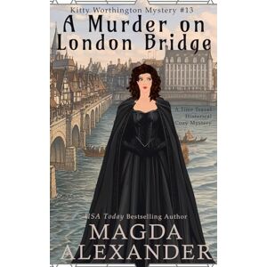 Alexander, Magda A Murder on London Bridge: A Time Travel Historical Cozy Mystery (The Kitty Worthington Mysteries) Alexander, Magda A Murder on London Bridge: A Time Travel Historical Cozy Mystery (The Kitty Worthington Mysteries)