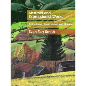 Smith, Evan Farr Abstract and Expressionist Works: Reflections in Color, Motion, and Meaning Smith, Evan Farr Abstract and Expressionist Works: Reflections in Color, Motion, and Meaning
