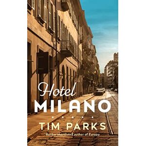 Parks, Tim Hotel Milano: Booker shortlisted author of Europa Parks, Tim Hotel Milano: Booker shortlisted author of Europa