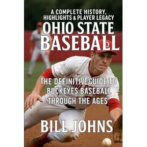 Johns, Bill Ohio State Baseball: A Complete History, Highlights & Player Legacy — The Definitive Guide to Buckeyes Baseball Through the Ages (The Diamond Republic: College Baseball and the American Imagination) Johns, Bill Ohio State Baseball: A Complete History, Highlights & Player Legacy — The Definitive Guide to Buckeyes Baseball Through the Ages (The Diamond Republic: College Baseball and the American Imagination)