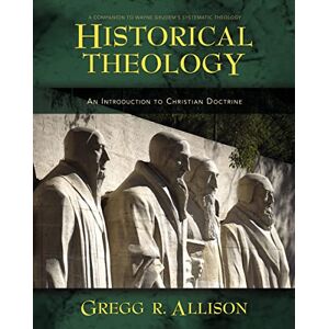 Gregg Allison Historical Theology: An Introduction to Christian Doctrine Gregg Allison Historical Theology: An Introduction to Christian Doctrine