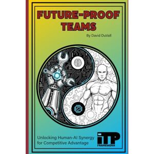 DuVall, David Future-Proof Teams: Unlocking Human-AI Synergy for Competitive Advantage (The AI Business Series — The Complete Guide to Intelligent Process Transformation) DuVall, David Future-Proof Teams: Unlocking Human-AI Synergy for Competitive Advantage (The AI Business Series — The Complete Guide to Intelligent Process Transformation)