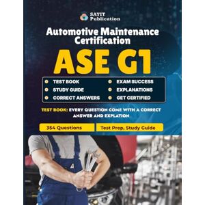Publication, Sayit ASE G1 Exam 2025 Test Prep: Complete Automotive Maintenance Certification Practice Questions: Comprehensive 354-Question Guide Covering Maintenance, Safety, Systems, and Diagnostics Publication, Sayit ASE G1 Exam 2025 Test Prep: Complete Automotive Maintenance Certification Practice Questions: Comprehensive 354-Question Guide Covering Maintenance, Safety, Systems, and Diagnostics