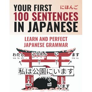 Tamaki, Hikaru Your First 100 Sentences in Japanese Learn and Perfect the Japanese Grammar and Sentence Structure in a Few Weeks as a Beginner Including Online ... most comprehensive Japanese learning plan) Tamaki, Hikaru Your First 100 Sentences in Japanese Learn and Perfect the Japanese Grammar and Sentence Structure in a Few Weeks as a Beginner Including Online ... most comprehensive Japanese learning plan)