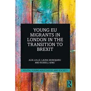 Lulle, Aija Young EU Migrants in London in the Transition to Brexit (Youth, Young Adulthood and Society) Lulle, Aija Young EU Migrants in London in the Transition to Brexit (Youth, Young Adulthood and Society)