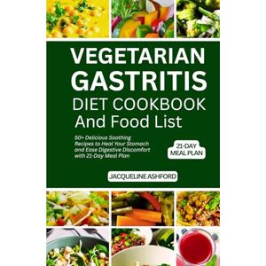 Ashford, Jacqueline VEGETARIAN GASTRITIS DIET COOKBOOK AND FOOD LIST: 50+ Delicious Soothing Recipes to Heal Your Stomach and Ease Digestive Discomfort with 21-Day Meal Plan Ashford, Jacqueline VEGETARIAN GASTRITIS DIET COOKBOOK AND FOOD LIST: 50+ Delicious Soothing Recipes to Heal Your Stomach and Ease Digestive Discomfort with 21-Day Meal Plan