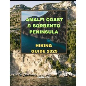 LEIF, EMBER AMALFI COAST & SORRENTO PENINSULA HIKING GUIDE 2025: 8 (Journeys & Destinations) LEIF, EMBER AMALFI COAST & SORRENTO PENINSULA HIKING GUIDE 2025: 8 (Journeys & Destinations)