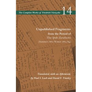 Nietzsche, Friedrich Unpublished Fragments from the Period of Thus Spoke Zarathustra (Summer 1882–Winter 1883/84): Volume 14 (The Complete Works of Friedrich Nietzsche) Nietzsche, Friedrich Unpublished Fragments from the Period of Thus Spoke Zarathustra (Summer 1882–Winter 1883/84): Volume 14 (The Complete Works of Friedrich Nietzsche)