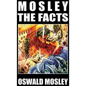 Mosley, Oswald Mosley The Facts Mosley, Oswald Mosley The Facts
