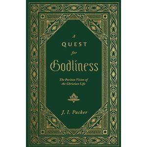 Packer, J. I. A Quest for Godliness: The Puritan Vision of the Christian Life Packer, J. I. A Quest for Godliness: The Puritan Vision of the Christian Life