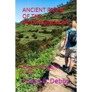 Debby, Praise D. ANCIENT PATHS OF THE MEDITERRANEAN: FORGOTTEN COASTAL TRAILS Debby, Praise D. ANCIENT PATHS OF THE MEDITERRANEAN: FORGOTTEN COASTAL TRAILS