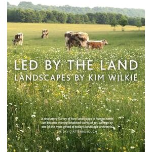 Kim Wilkie Led by the Land: Landscapes Kim Wilkie Led by the Land: Landscapes
