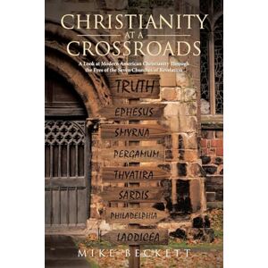Beckett, Mike Christianity at a Crossroads: A Look at Modern American Christianity Through the Eyes of the Seven Churches of Revelation Beckett, Mike Christianity at a Crossroads: A Look at Modern American Christianity Through the Eyes of the Seven Churches of Revelation