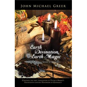 Greer, John Michael Earth Divination, Earth Magic: A Practical Guide to Geomancy Greer, John Michael Earth Divination, Earth Magic: A Practical Guide to Geomancy