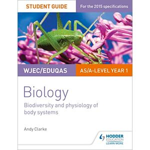Clarke, Andy WJEC/Eduqas AS/A Level Year 1 Biology Student Guide: Biodiversity and physiology of body systems Clarke, Andy WJEC/Eduqas AS/A Level Year 1 Biology Student Guide: Biodiversity and physiology of body systems