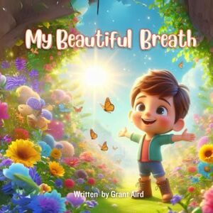 Aird, Mr Grant My Beautiful Breath (My Beautiful Books Empowering young children to be the best they can be) Aird, Mr Grant My Beautiful Breath (My Beautiful Books Empowering young children to be the best they can be)