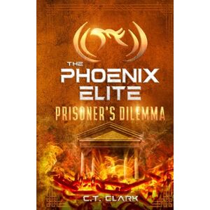 Clark, C.T. The Phoenix Elite: Prisoner's Dilemma (The Phoenix Elite: Genesis Saga) Clark, C.T. The Phoenix Elite: Prisoner's Dilemma (The Phoenix Elite: Genesis Saga)