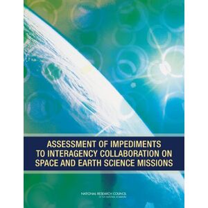 National Academies Press Assessment of Impediments to Interagency Collaboration on Space and Earth Science Missions National Academies Press Assessment of Impediments to Interagency Collaboration on Space and Earth Science Missions