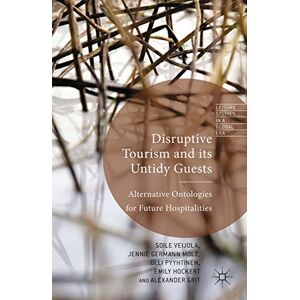Palgrave Macmillan Disruptive Tourism and its Untidy Guests: Alternative Ontologies for Future Hospitalities (Leisure Studies in a Global Era) Palgrave Macmillan Disruptive Tourism and its Untidy Guests: Alternative Ontologies for Future Hospitalities (Leisure Studies in a Global Era)