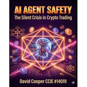 Cooper, David AI AGENT SAFETY: The Silent Crisis in Crypto Trading Cooper, David AI AGENT SAFETY: The Silent Crisis in Crypto Trading