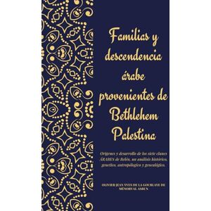 DE LA GOUBLAYE DE MÉNORVAL ASBUN OJYGMA, OLIVIER JEAN YVES FAMILIAS Y DESCENDENCIAS ÁRABES DE BETLEHEM PALESTINA: ORÍGENES Y DESARROLLO DE LOS SIETE CLANES ÁRABES DE BELÉN UN ANÁLISIS HISTÓRICO, ANTROPOLÓGICO Y GENEALÓGICO. DE LA GOUBLAYE DE MÉNORVAL ASBUN OJYGMA, OLIVIER JEAN YVES FAMILIAS Y DESCENDENCIAS ÁRABES DE BETLEHEM PALESTINA: ORÍGENES Y DESARROLLO DE LOS SIETE CLANES ÁRABES DE BELÉN UN ANÁLISIS HISTÓRICO, ANTROPOLÓGICO Y GENEALÓGICO.