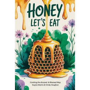 Adams, Guyla Honey Let's Eat: Cooking the Buzzed & Blessed Way (Buzzed & Blessed Series) Adams, Guyla Honey Let's Eat: Cooking the Buzzed & Blessed Way (Buzzed & Blessed Series)