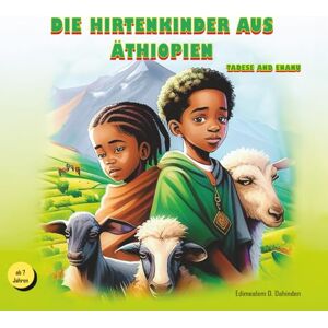 Dahinden, Edimealem Demissie DIE HIRTENKINDER AUS ÄTHIOPIEN: TADESE UND ENANU Dahinden, Edimealem Demissie DIE HIRTENKINDER AUS ÄTHIOPIEN: TADESE UND ENANU