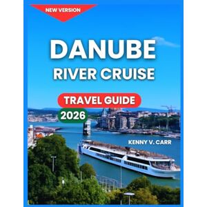 Carr, Kenny V. Danube River Cruise Travel Guide 2026: Cities And Towns Along, Top Attractions & Castles, Activities & Experiences, Itineraries, Life Onboard, ... Journey Styles. (Locals Travel Experience) Carr, Kenny V. Danube River Cruise Travel Guide 2026: Cities And Towns Along, Top Attractions & Castles, Activities & Experiences, Itineraries, Life Onboard, ... Journey Styles. (Locals Travel Experience)