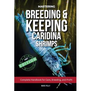 Pelly, Marc Caridina Shrimp Breeding: The Complete Guide to Breeding, Care, Tank Setup & Water Parameters for Healthy, High-Grade Freshwater Shrimp Pelly, Marc Caridina Shrimp Breeding: The Complete Guide to Breeding, Care, Tank Setup & Water Parameters for Healthy, High-Grade Freshwater Shrimp