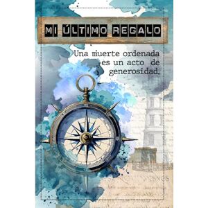 Suárez, Sabrina Mi Último Regalo: Una muerte ordenada es un acto de generosidad. Suárez, Sabrina Mi Último Regalo: Una muerte ordenada es un acto de generosidad.