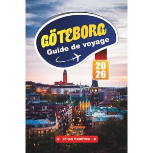 THOMPSON, ETHAN GUIDE DE VOYAGE GÖTEBORG 2026: Explorez le joyau côtier décontracté de la Suède avec des excursions d'île en île, une cuisine nordique, des musées ... visites des canaux et des conseils d'initiés THOMPSON, ETHAN GUIDE DE VOYAGE GÖTEBORG 2026: Explorez le joyau côtier décontracté de la Suède avec des excursions d'île en île, une cuisine nordique, des musées ... visites des canaux et des conseils d'initiés