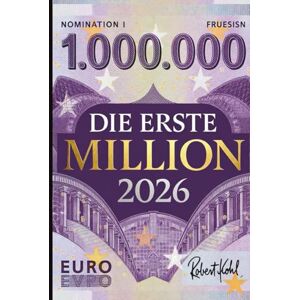 Kohl, Robert Die Erste Million 2026: 30 Wege zum Vermögensaufbau im digitalen Zeitalter: Aktien, Immobilien, Online-Business, digitale Assets & neue ... Passives Einkommen Finanzen Wirtschaft) Kohl, Robert Die Erste Million 2026: 30 Wege zum Vermögensaufbau im digitalen Zeitalter: Aktien, Immobilien, Online-Business, digitale Assets & neue ... Passives Einkommen Finanzen Wirtschaft)