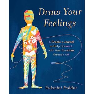 Poddar, Rukmini Draw Your Feelings: A Creative Journal to Help Connect with Your Emotions through Art Poddar, Rukmini Draw Your Feelings: A Creative Journal to Help Connect with Your Emotions through Art