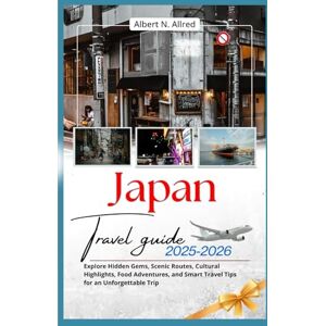Albert N. Allred Japan Travel Guide 2025-2026: Explore Hidden Gems, Scenic Routes, Cultural Highlights, Food Adventures, and Smart Travel Tips for an Unforgettable Trip Albert N. Allred Japan Travel Guide 2025-2026: Explore Hidden Gems, Scenic Routes, Cultural Highlights, Food Adventures, and Smart Travel Tips for an Unforgettable Trip