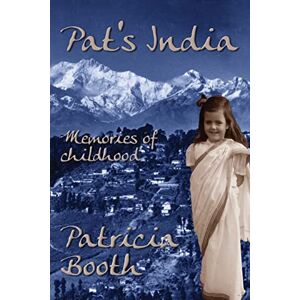 Booth, Patricia Pat's India: Memories Of Childhood Booth, Patricia Pat's India: Memories Of Childhood