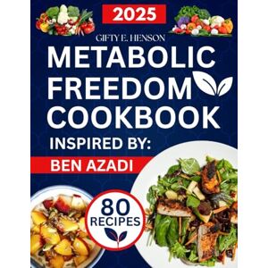 Henson, Gifty E. METABOLIC FREEDOM COOKBOOK INSPIRED BY BEN AZADI: 80 Delicious Recipes to Boost Your Metabolism, Heal Your Hormones & Burn Fat Henson, Gifty E. METABOLIC FREEDOM COOKBOOK INSPIRED BY BEN AZADI: 80 Delicious Recipes to Boost Your Metabolism, Heal Your Hormones & Burn Fat