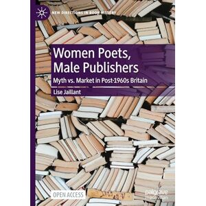 Jaillant, Lise Women Poets, Male Publishers: Myth vs. Market in Post-1960s Britain (New Directions in Book History) Jaillant, Lise Women Poets, Male Publishers: Myth vs. Market in Post-1960s Britain (New Directions in Book History)