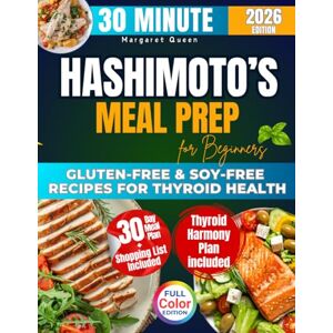 Queen, Margaret The 30 Minutes HASHIMOTO’S Meal Prep for Beginners: 2500 Days of Gluten-Free & Soy-Free Recipes for Thyroid Health Queen, Margaret The 30 Minutes HASHIMOTO’S Meal Prep for Beginners: 2500 Days of Gluten-Free & Soy-Free Recipes for Thyroid Health