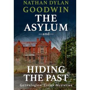 Goodwin, Nathan Dylan The Asylum and Hiding The Past: 0.5 & 1 (The Forensic Genealogist Series) Goodwin, Nathan Dylan The Asylum and Hiding The Past: 0.5 & 1 (The Forensic Genealogist Series)
