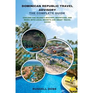 DOSS, RUSSELL Dominican Republic Travel Advisory: The Complete Guide: Explore the Island’s Beaches, Mountains, and Music with Local Secrets and Smart Travel Hacks DOSS, RUSSELL Dominican Republic Travel Advisory: The Complete Guide: Explore the Island’s Beaches, Mountains, and Music with Local Secrets and Smart Travel Hacks