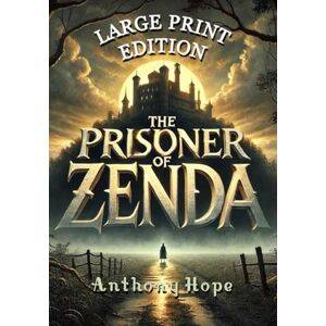 Hope, Anthony The Prisoner of Zenda (Large Print Edition): A tale of intrigue, love, and deception set against the backdrop of a mysterious kingdom torn by power struggles and a daring impostor's courage Hope, Anthony The Prisoner of Zenda (Large Print Edition): A tale of intrigue, love, and deception set against the backdrop of a mysterious kingdom torn by power struggles and a daring impostor's courage