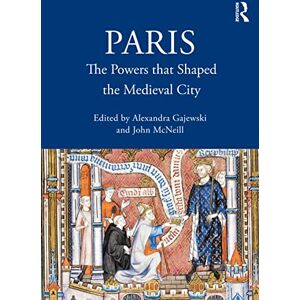 Paris: The Powers that Shaped the Medieval City (The British Archaeological Association Conference Transactions) Paris: The Powers that Shaped the Medieval City (The British Archaeological Association Conference Transactions)
