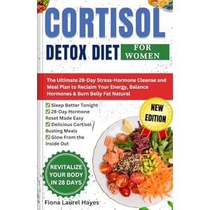 Hayes, Fiona Laurel Cortisol Detox Diet for Women: The Ultimate 28-Day Stress-Hormone Cleanse and Meal Plan to Reclaim Your Energy, Balance Hormones & Burn Belly Fat Natural Hayes, Fiona Laurel Cortisol Detox Diet for Women: The Ultimate 28-Day Stress-Hormone Cleanse and Meal Plan to Reclaim Your Energy, Balance Hormones & Burn Belly Fat Natural