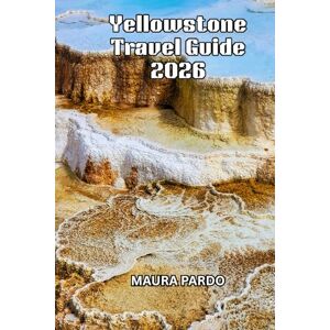 Pardo, Maura Yellowstone Travel Guide 2026: Discover Hidden Trails, Wildlife Hotspots, Scenic Drives, and Adventure Tips for the Perfect Yellowstone Experience Pardo, Maura Yellowstone Travel Guide 2026: Discover Hidden Trails, Wildlife Hotspots, Scenic Drives, and Adventure Tips for the Perfect Yellowstone Experience
