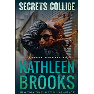 Brooks, Kathleen Secrets Collide: A Bluegrass Brothers Novel: Volume 5 Brooks, Kathleen Secrets Collide: A Bluegrass Brothers Novel: Volume 5
