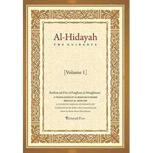 Al-Marghinani, Burhan Ad-Din Al-Farghani Al Hidayah (The Guidance): A Translation Of Al Hidayah Fi Sharh Bidayat Al Mubtadi Volume 1: A Classical Manual of Hanafi Law Al-Marghinani, Burhan Ad-Din Al-Farghani Al Hidayah (The Guidance): A Translation Of Al Hidayah Fi Sharh Bidayat Al Mubtadi Volume 1: A Classical Manual of Hanafi Law