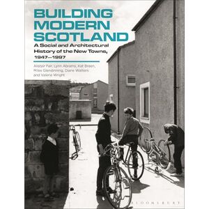 Miles Glendinning Building Modern Scotland: A Social and Architectural History of the New Towns, 1947–1997 Miles Glendinning Building Modern Scotland: A Social and Architectural History of the New Towns, 1947–1997