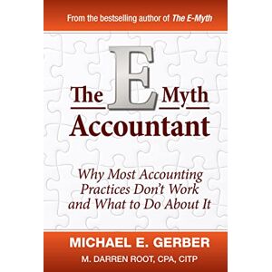 Gerber The E-Myth Accountant: Why Most Accounting Practices Don't Work and What to Do About It (E-Myth Vertical) Gerber The E-Myth Accountant: Why Most Accounting Practices Don't Work and What to Do About It (E-Myth Vertical)
