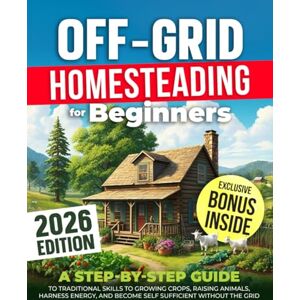 Salvage, William OFF-GRID HOMESTEADING FOR BEGINNERS: A Step-by-Step Guide to Traditional Skills to Growing Crops, Raising Animals, Harness Energy, and Become Self Sufficient Without the Grid Salvage, William OFF-GRID HOMESTEADING FOR BEGINNERS: A Step-by-Step Guide to Traditional Skills to Growing Crops, Raising Animals, Harness Energy, and Become Self Sufficient Without the Grid