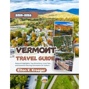 K. Kroeger, Elton Vermont Travel Guide 2025-2026 (Full-Color): Seasonal Highlights, Top Attractions, Local Tips, and Essential Planning Information for Visitors K. Kroeger, Elton Vermont Travel Guide 2025-2026 (Full-Color): Seasonal Highlights, Top Attractions, Local Tips, and Essential Planning Information for Visitors